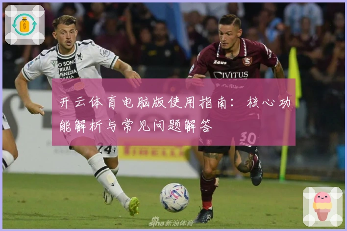 开云体育电脑版使用指南：核心功能解析与常见问题解答