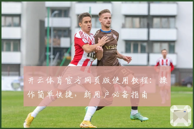 开云体育官方网页版使用教程：操作简单快捷，新用户必备指南