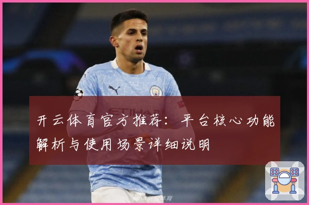 开云体育官方推荐：平台核心功能解析与使用场景详细说明