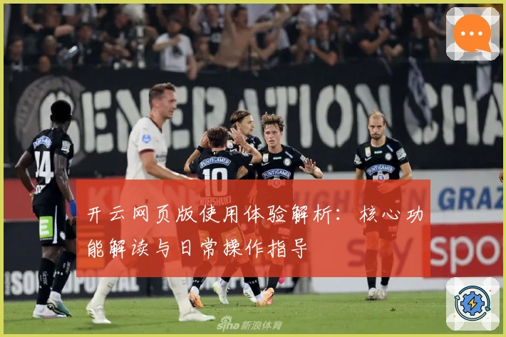 开云网页版使用体验解析:核心功能解读与日常操作指导